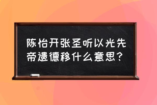 诚宜开张圣听 下一句 陈怡开张圣听以光先帝遗德移什么意思？