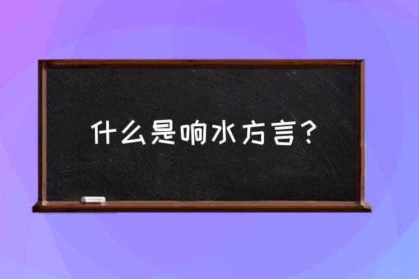 盐城响水方言 什么是响水方言？