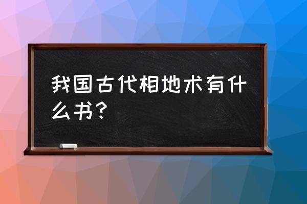 古代风水书籍大全 我国古代相地术有什么书？