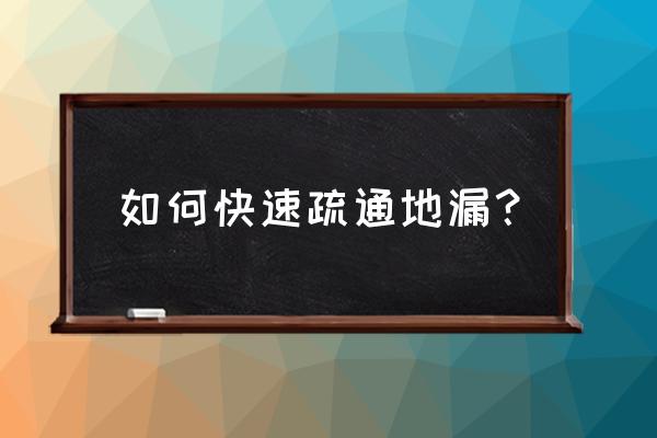 地漏堵塞很严重怎么办 如何快速疏通地漏？