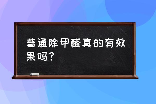 清除甲醛有用吗 普通除甲醛真的有效果吗？