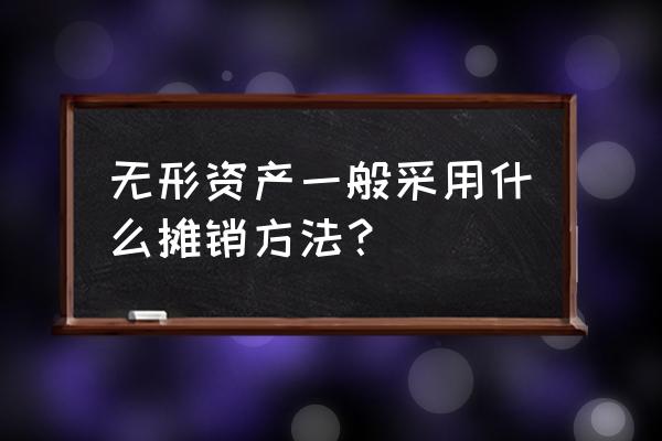 无形资产摊销的主要方法 无形资产一般采用什么摊销方法？