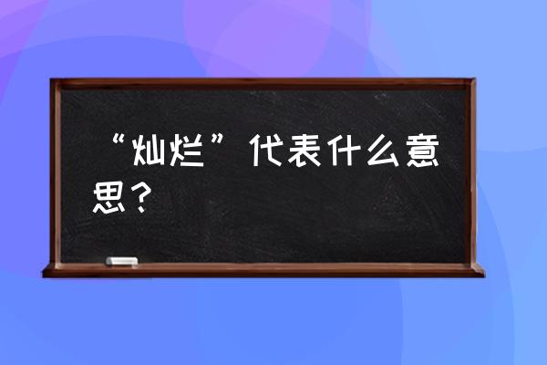 璀璨的意思是什么呢 “灿烂”代表什么意思？