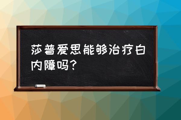 莎普爱思滴眼液包装样子 莎普爱思能够治疗白内障吗？