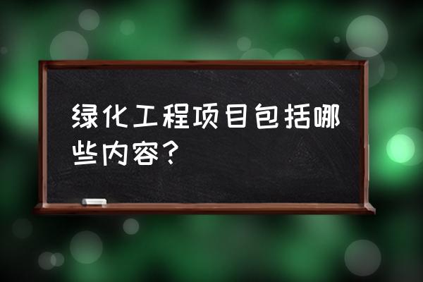 园林绿化工程 绿化工程项目包括哪些内容？