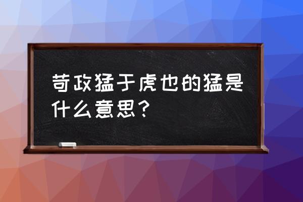 苛政猛于虎的猛 苛政猛于虎也的猛是什么意思？