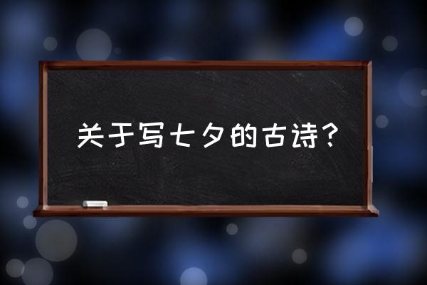 关于七夕节的古诗整首 关于写七夕的古诗？