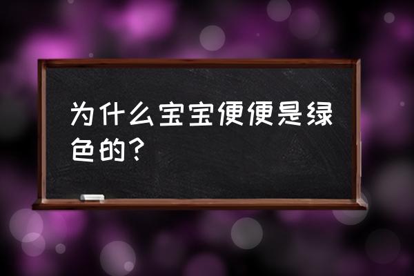 宝宝为什么会拉绿色便便 为什么宝宝便便是绿色的？