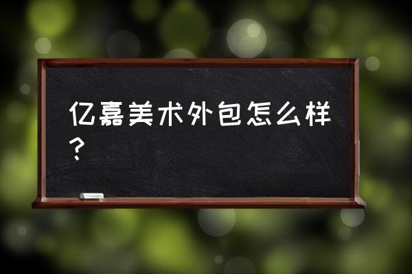 美术外包指什么 亿嘉美术外包怎么样？