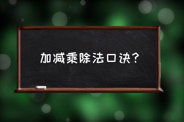 加减乘除法口诀表 加减乘除法口诀？