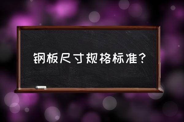 一般钢板规格尺寸 钢板尺寸规格标准？