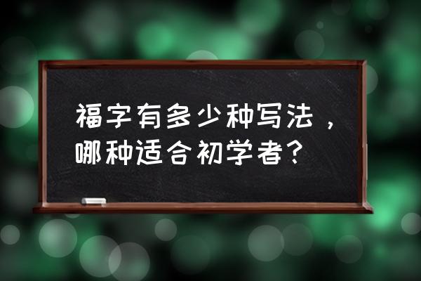 福字的各种美术写法 福字有多少种写法，哪种适合初学者？