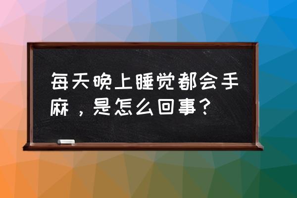 晚上睡手麻是怎么回事呀 每天晚上睡觉都会手麻，是怎么回事？