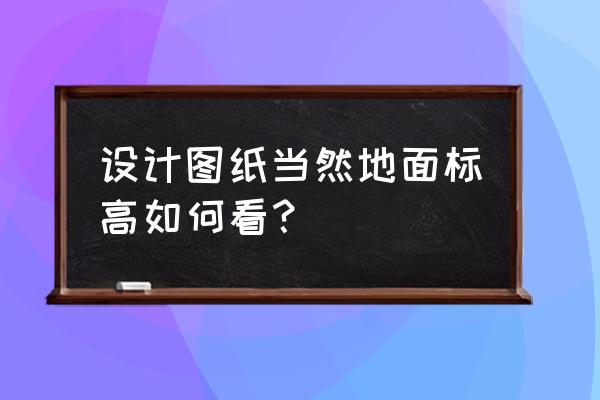 室外地坪怎么看 设计图纸当然地面标高如何看？