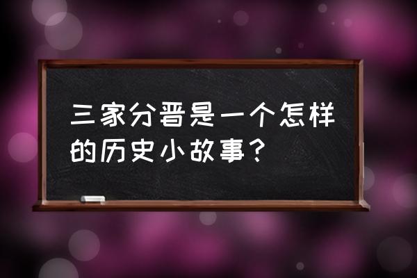 三家分晋都是哪三家 三家分晋是一个怎样的历史小故事？