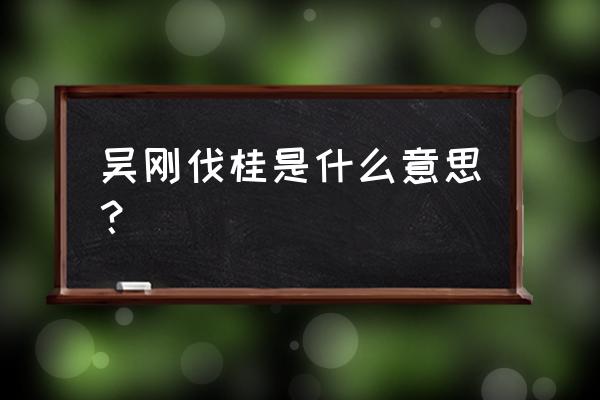 吴刚伐桂的寓意 吴刚伐桂是什么意思？