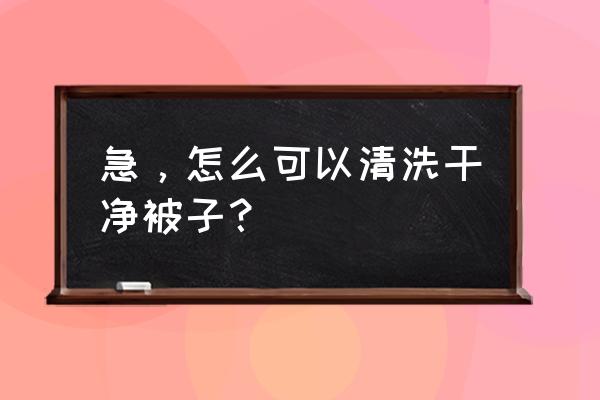 被子怎么洗比较干净 急，怎么可以清洗干净被子？