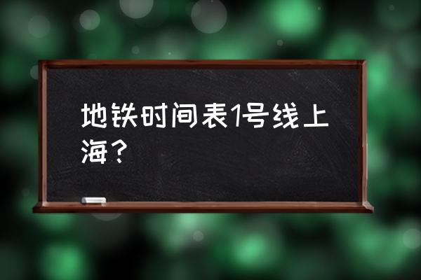 上海一号线末班车 地铁时间表1号线上海？