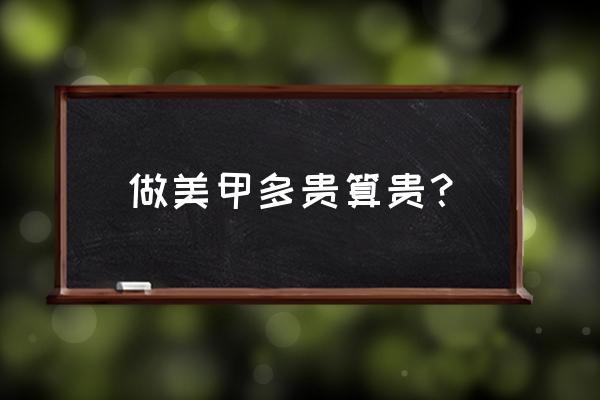 做美甲大概多少钱 做美甲多贵算贵？