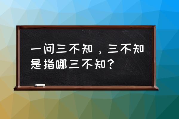 一问三不原指哪三不知 一问三不知，三不知是指哪三不知？