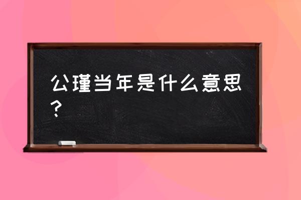 遥想公瑾当年指的是谁 公瑾当年是什么意思？