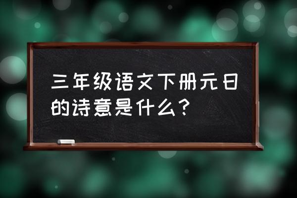 元日的诗意是什么 三年级语文下册元日的诗意是什么？