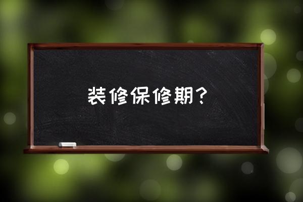 装修水电一般保修期 装修保修期？