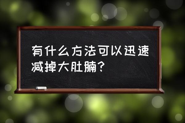 减肥怎么减肚子最快 有什么方法可以迅速减掉大肚腩？