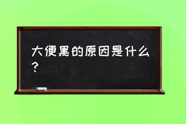 大便呈黑色怎么回事 大便黑的原因是什么？