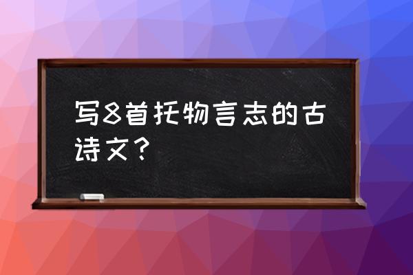 托物言志诗有哪些古诗 写8首托物言志的古诗文？