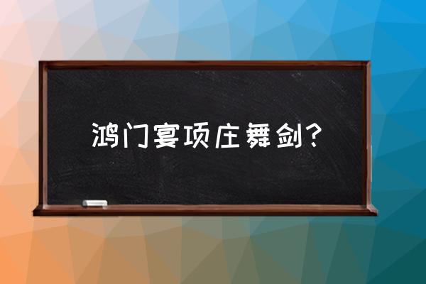 项庄舞剑意在沛公含义 鸿门宴项庄舞剑？