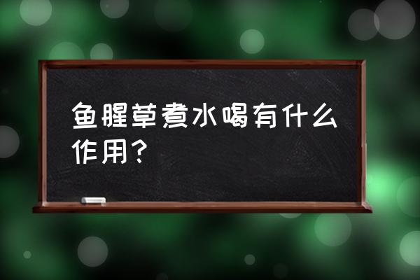 鱼腥草煮水喝有什么好处 鱼腥草煮水喝有什么作用？