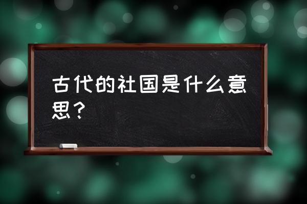 社稷是什么意思呢 古代的社国是什么意思？