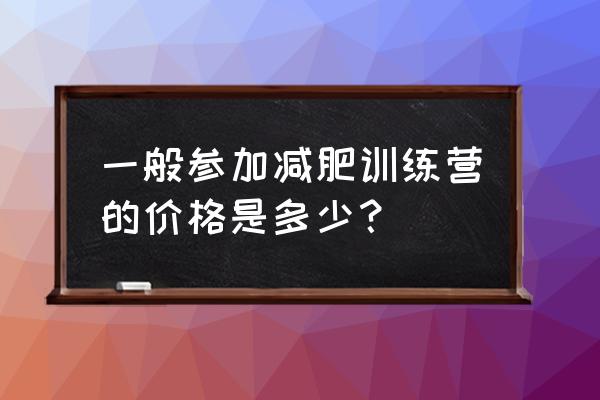 减肥训练营一般多少钱 一般参加减肥训练营的价格是多少？