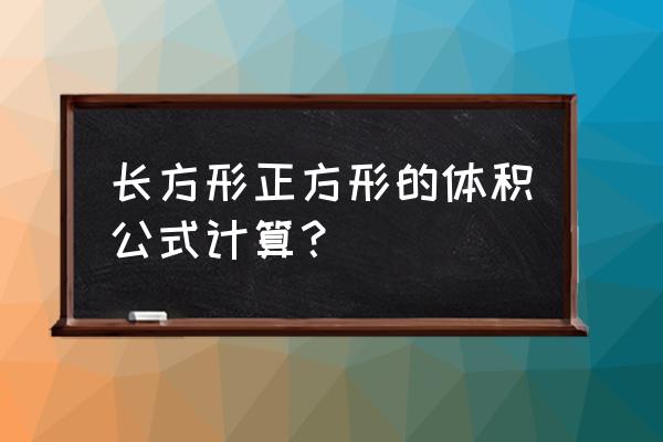 正方形的体积公式字母 长方形正方形的体积公式计算？