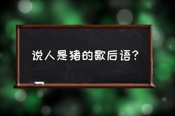 人要出名猪要壮完整版 说人是猪的歇后语？