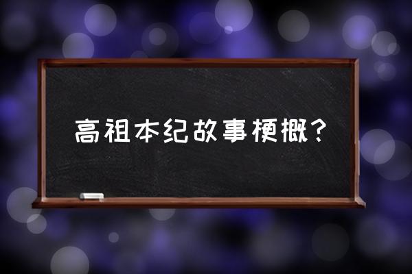 高祖本纪概括 高祖本纪故事梗概？