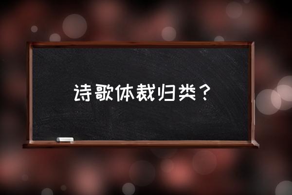 诗歌体裁分类 诗歌体裁归类？