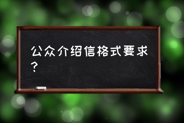 单位介绍信模板2019 公众介绍信格式要求？