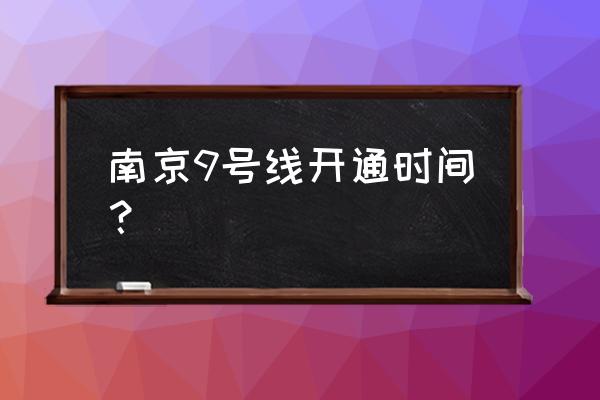 南京地铁9号线站点 南京9号线开通时间？