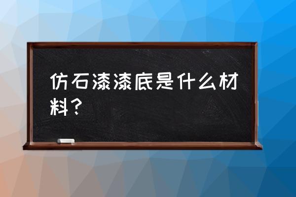 白色仿石涂料 仿石漆漆底是什么材料？