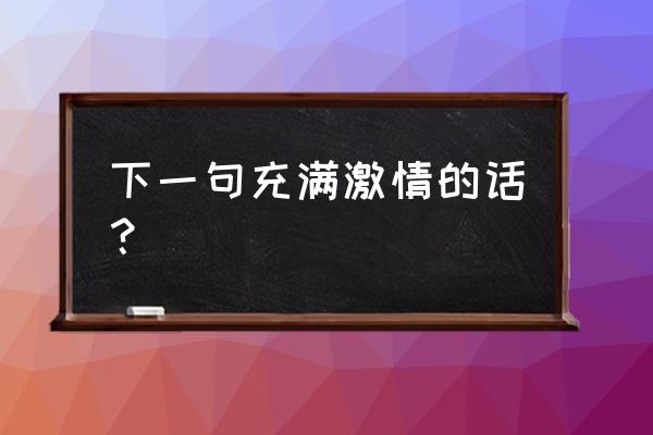 一腔热血后面是什么 下一句充满激情的话？