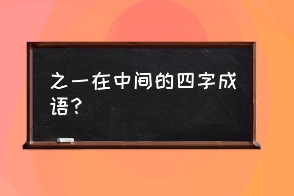 一家之言后面一句 之一在中间的四字成语？