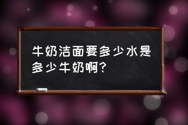 牛奶能洗脸正确方法 牛奶洁面要多少水是多少牛奶啊？