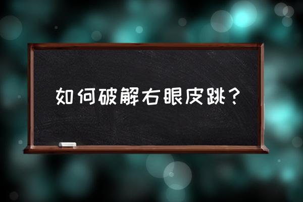 右眼一直在跳代表着什么 如何破解右眼皮跳？