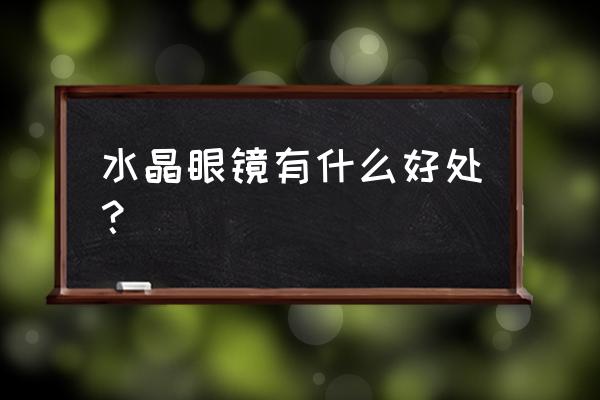 天然水晶眼镜的作用 水晶眼镜有什么好处？