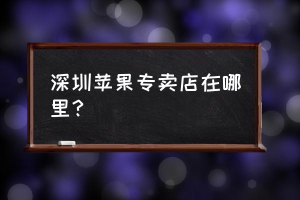 深圳益田假日广场品牌 深圳苹果专卖店在哪里？