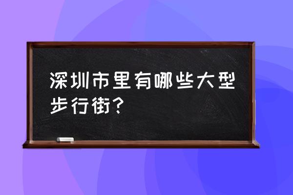 深圳师大步行街 深圳市里有哪些大型步行街？