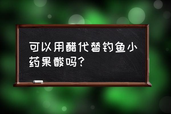 齐墩果酸片替代品 可以用醋代替钓鱼小药果酸吗？