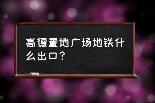 广州高德置地广场品牌 高德置地广场地铁什么出口？